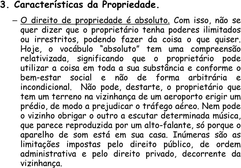 incondicional. Não pode, destarte, o proprietário que tem um terreno na vizinhança de um aeroporto erigir um prédio, de modo a prejudicar o tráfego aéreo.