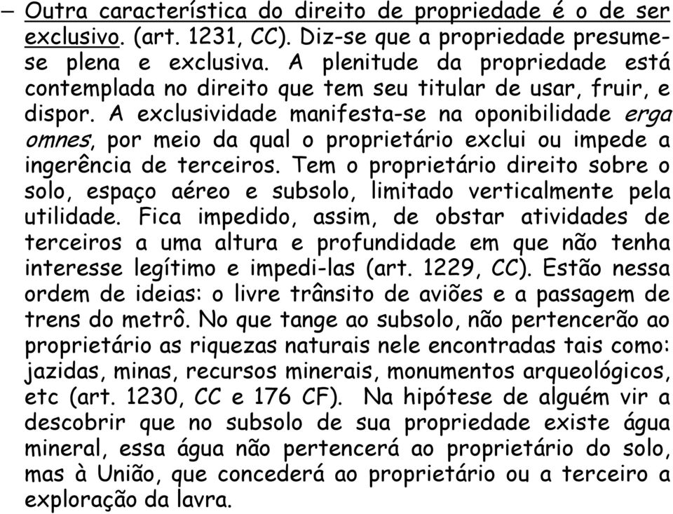 A exclusividade manifesta-se na oponibilidade erga omnes, por meio da qual o proprietário exclui ou impede a ingerência de terceiros.