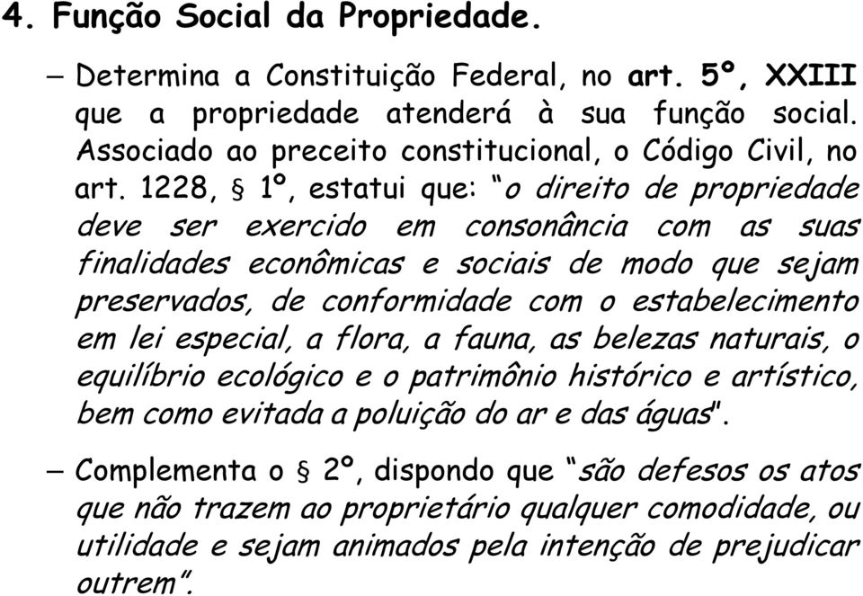 1228, 1º, estatui que: o direito de propriedade deve ser exercido em consonância com as suas finalidades econômicas e sociais de modo que sejam preservados, de conformidade com o