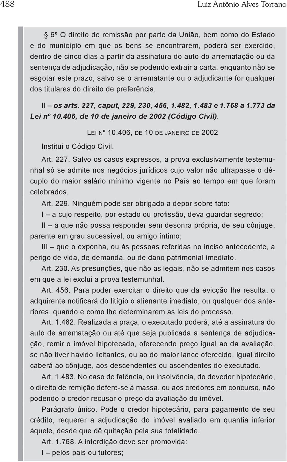 do direito de preferência. II os arts. 227, caput, 229, 230, 456, 1.482, 1.483 e 1.768 a 1.773 da Lei nº 10.406, de 10 de janeiro de 2002 (Código Civil). Institui o Código Civil. Lei nº 10.406, de 10 de janeiro de 2002 Art.