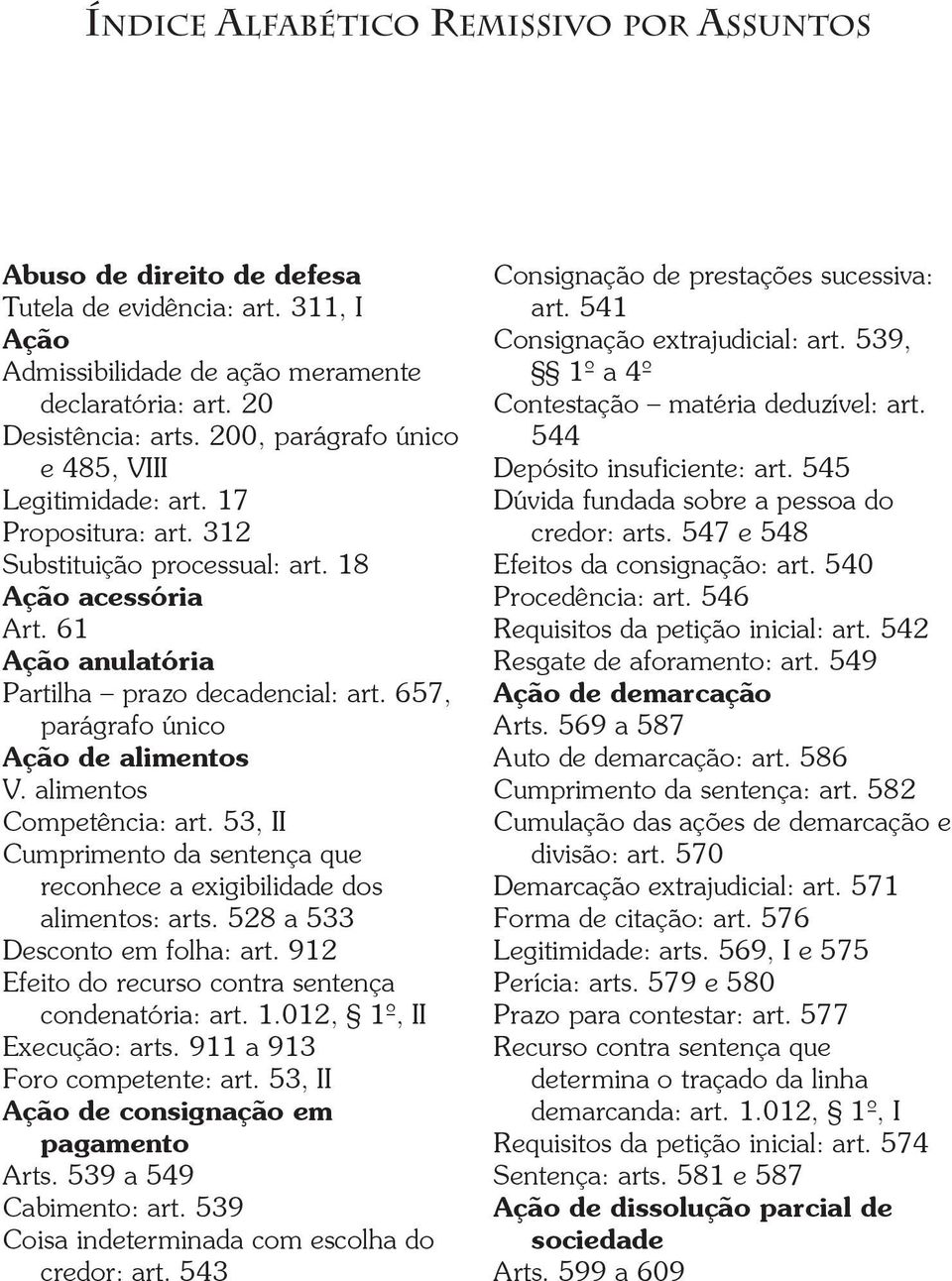 657, parágrafo único Ação de alimentos V. alimentos Competência: art. 53, II Cumprimento da sentença que reconhece a exigibilidade dos alimentos: arts. 528 a 533 Desconto em folha: art.