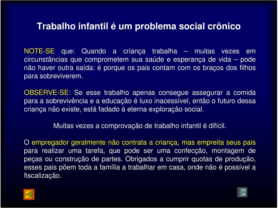 OBSERVE-SE: Se esse trabalho apenas consegue assegurar a comida para a sobrevivência e a educação é luxo inacessível, então o futuro dessa criança não existe, está fadado à eterna exploração social.