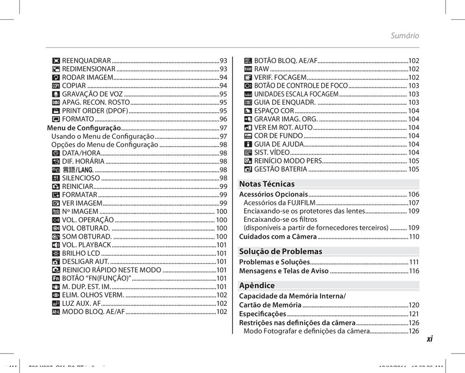 OPERAÇÃO... 100 VOL OBTURAD.... 100 SOM OBTURAD.... 100 VOL. PLAYBACK...101 BRILHO LCD...101 DESLIGAR AUT....101 REINICIO RÁPIDO NESTE MODO...101 BOTÃO FN(FUNÇÃO)...101 M. DUP. EST. IM....101 ELIM.