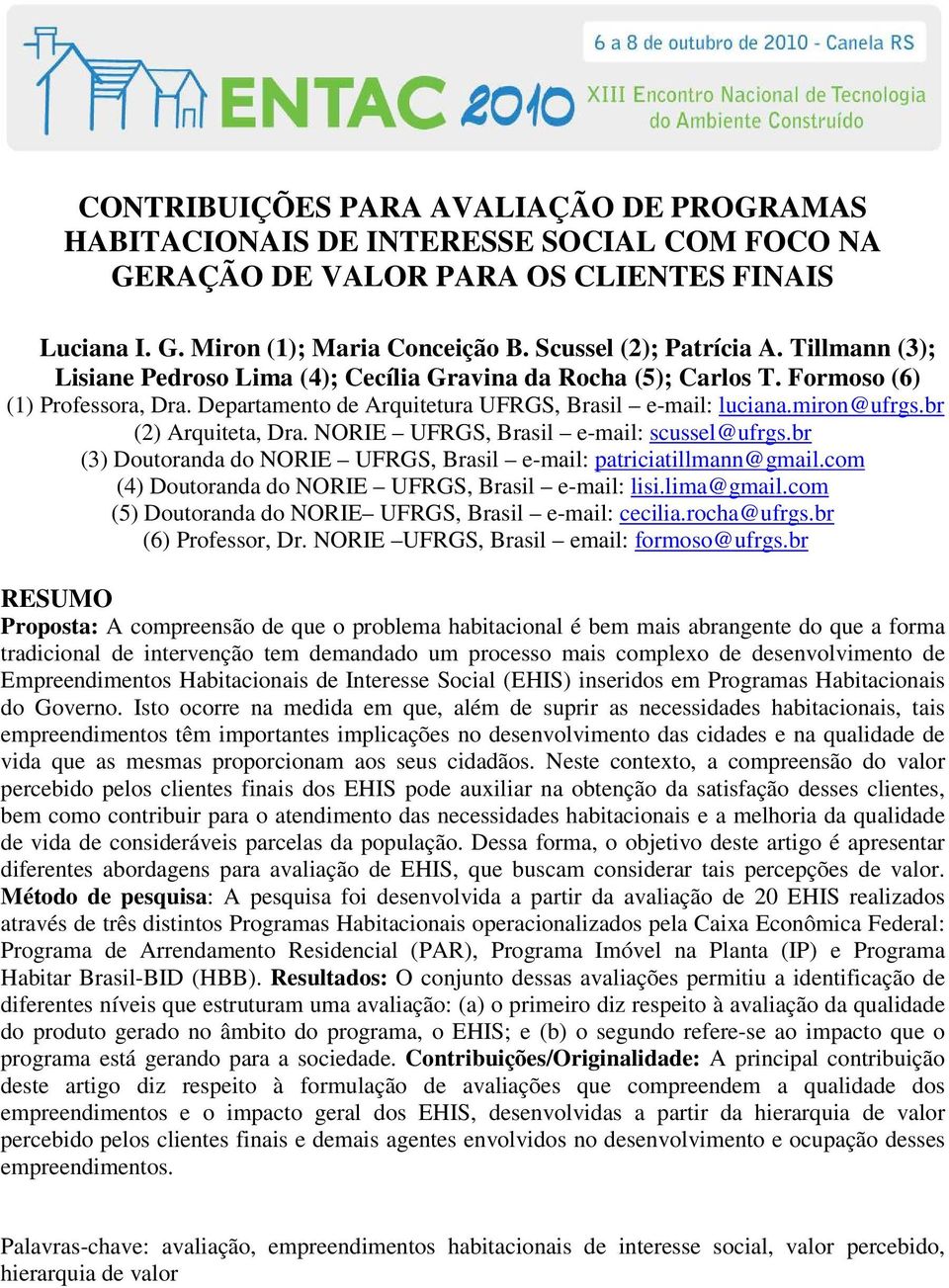 br (2) Arquiteta, Dra. NORIE UFRGS, Brasil e-mail: scussel@ufrgs.br (3) Doutoranda do NORIE UFRGS, Brasil e-mail: patriciatillmann@gmail.com (4) Doutoranda do NORIE UFRGS, Brasil e-mail: lisi.