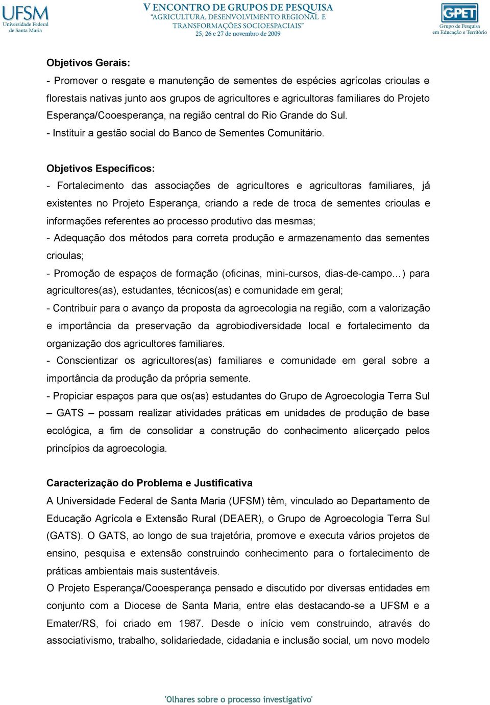 Objetivos Específicos: - Fortalecimento das associações de agricultores e agricultoras familiares, já existentes no Projeto Esperança, criando a rede de troca de sementes crioulas e informações