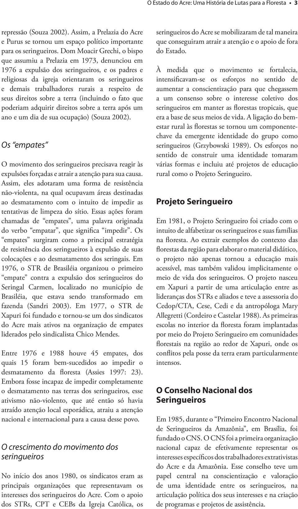 respeito de seus direitos sobre a terra (incluindo o fato que poderiam adquirir direitos sobre a terra após um ano e um dia de sua ocupação) (Souza 2002).