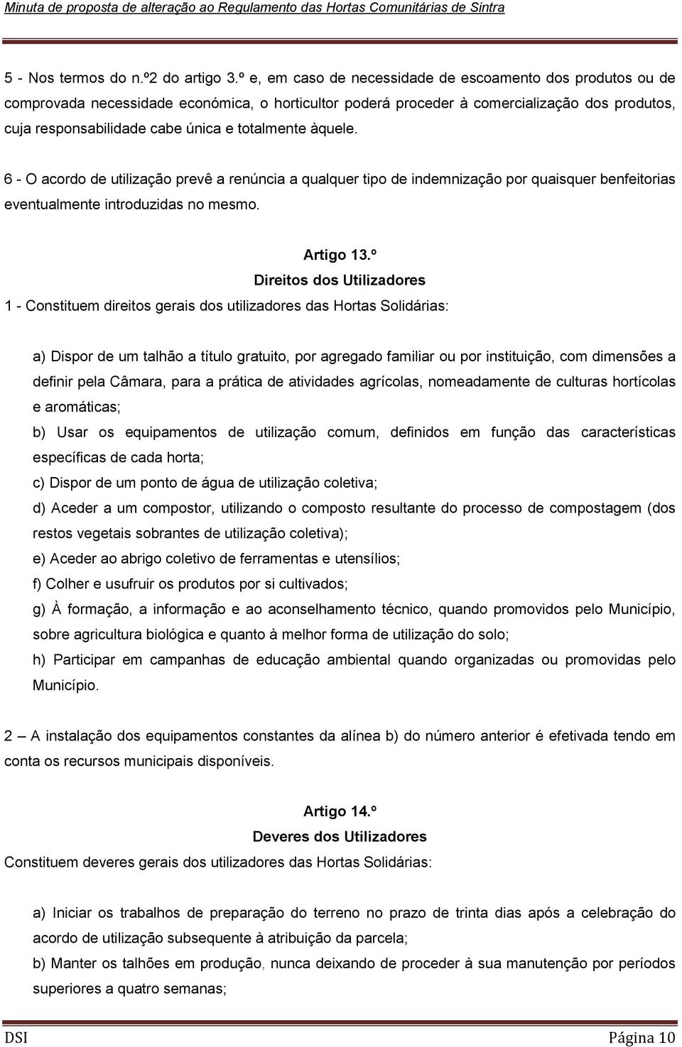 totalmente àquele. 6 - O acordo de utilização prevê a renúncia a qualquer tipo de indemnização por quaisquer benfeitorias eventualmente introduzidas no mesmo. Artigo 13.