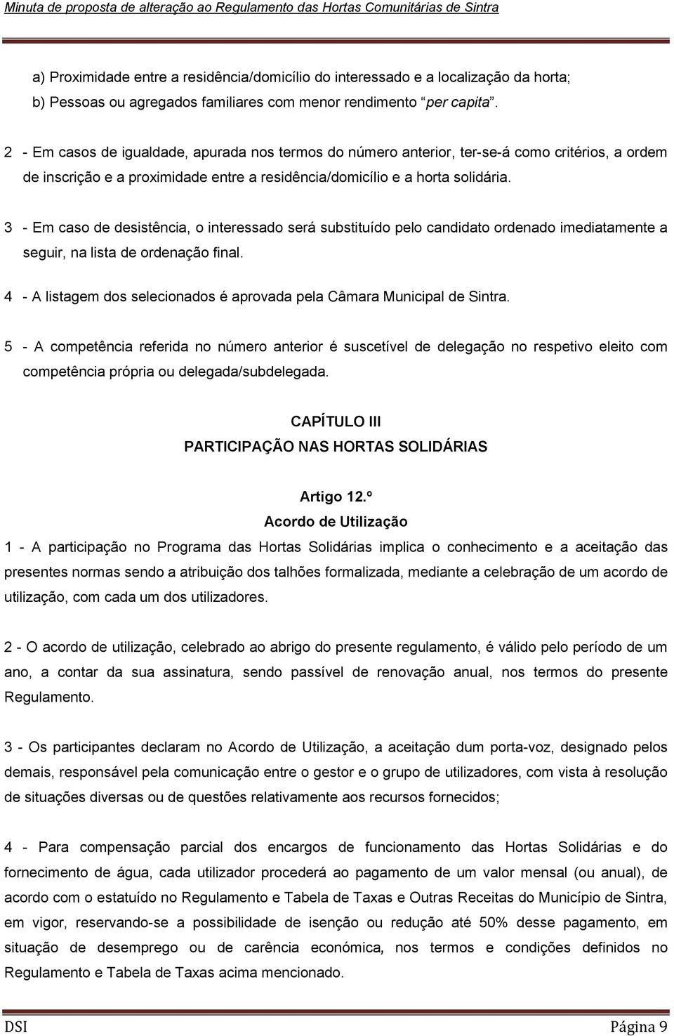 3 - Em caso de desistência, o interessado será substituído pelo candidato ordenado imediatamente a seguir, na lista de ordenação final.