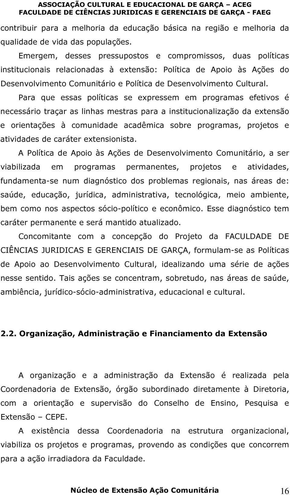 Para que essas políticas se expressem em programas efetivos é necessário traçar as linhas mestras para a institucionalização da extensão e orientações à comunidade acadêmica sobre programas, projetos