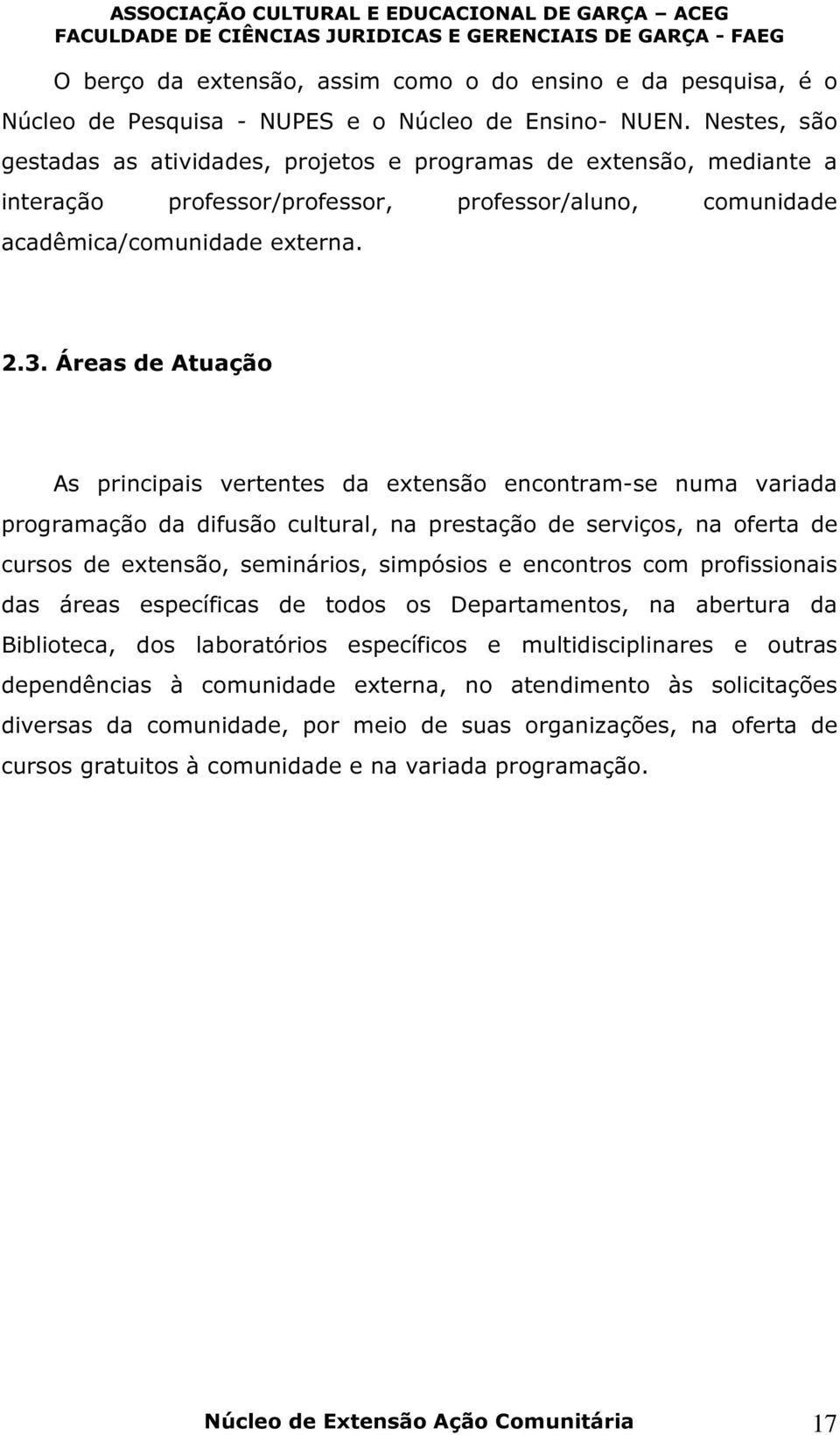 Áreas de Atuação As principais vertentes da extensão encontram-se numa variada programação da difusão cultural, na prestação de serviços, na oferta de cursos de extensão, seminários, simpósios e