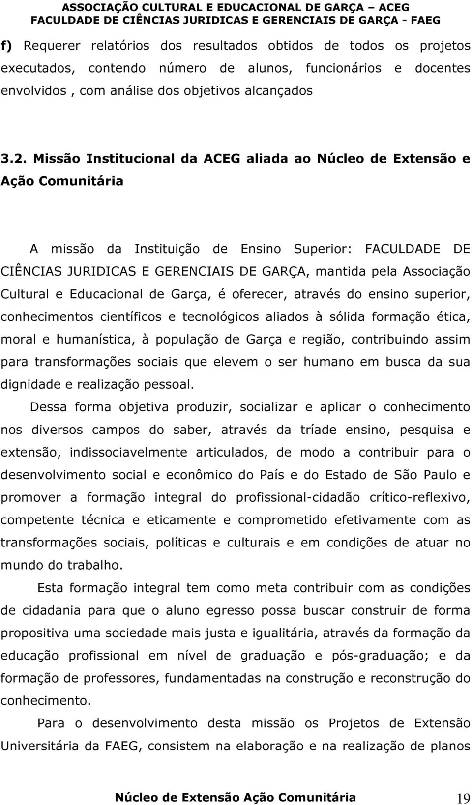 Cultural e Educacional de Garça, é oferecer, através do ensino superior, conhecimentos científicos e tecnológicos aliados à sólida formação ética, moral e humanística, à população de Garça e região,