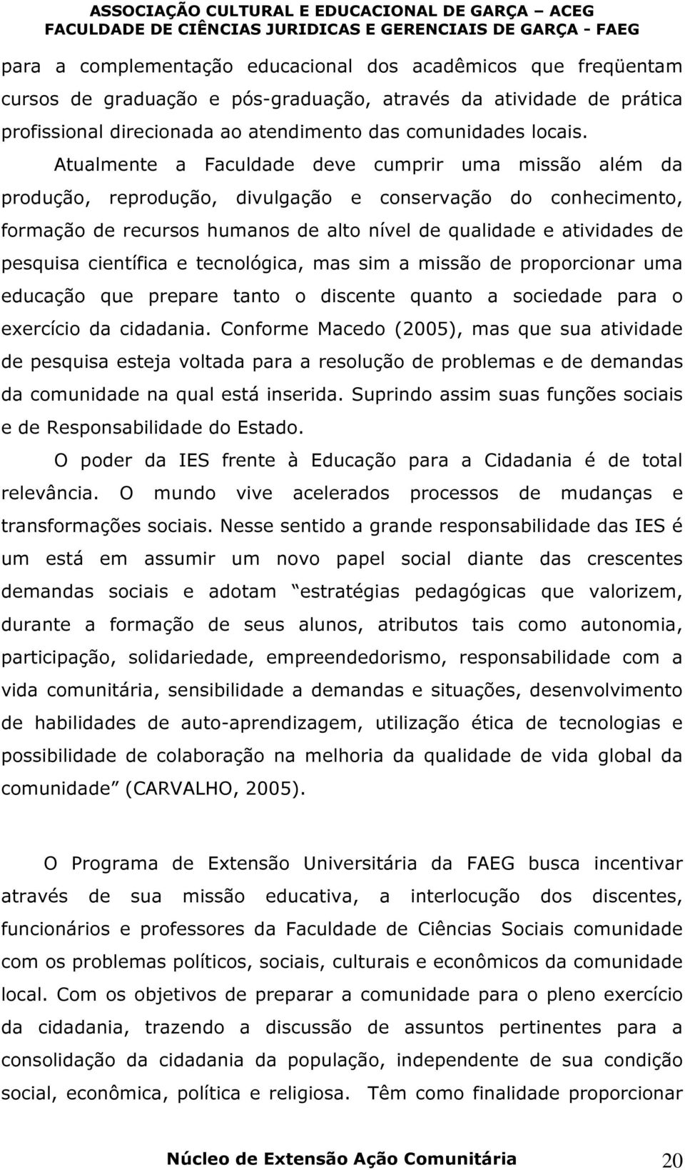 científica e tecnológica, mas sim a missão de proporcionar uma educação que prepare tanto o discente quanto a sociedade para o exercício da cidadania.