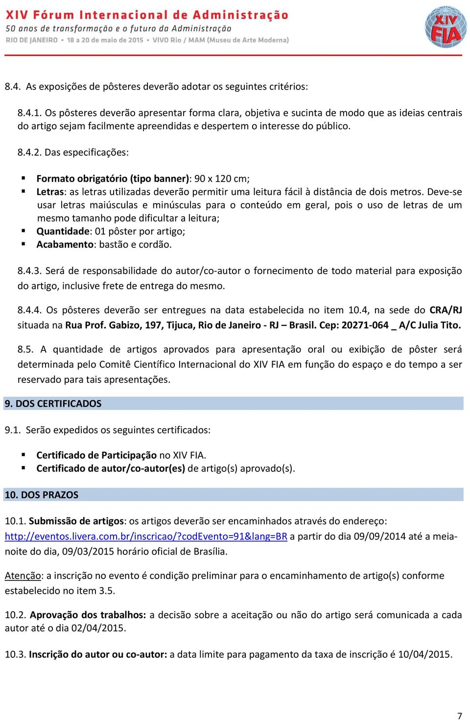 Das especificações: Formato obrigatório (tipo banner): 90 x 120 cm; Letras: as letras utilizadas deverão permitir uma leitura fácil à distância de dois metros.