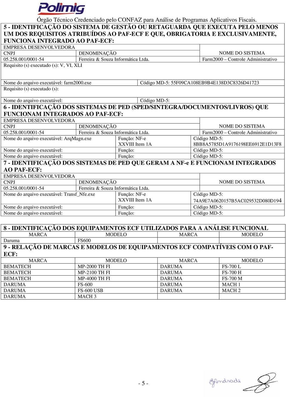 Farm2000 Controle Administrativo Requisito (s) executado (s): V, VI, XLI Nome do arquivo executável: farm2000.