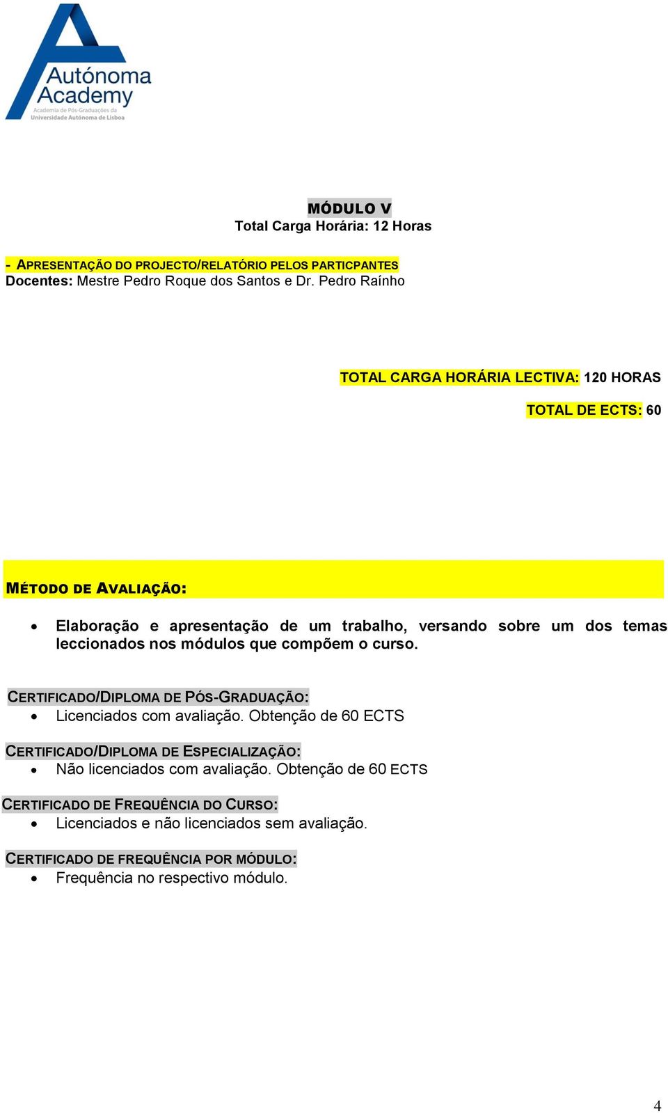 leccionados nos módulos que compõem o curso. CERTIFICADO/DIPLOMA DE PÓS-GRADUAÇÃO: Licenciados com avaliação.