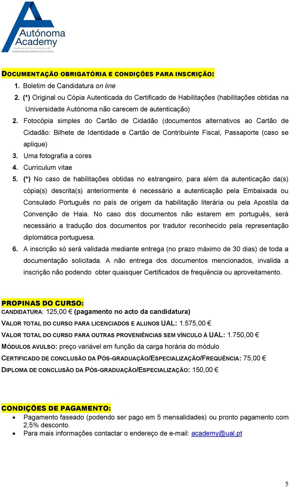 Fotocópia simples do Cartão de Cidadão (documentos alternativos ao Cartão de Cidadão: Bilhete de Identidade e Cartão de Contribuinte Fiscal, Passaporte (caso se aplique) 3. Uma fotografia a cores 4.