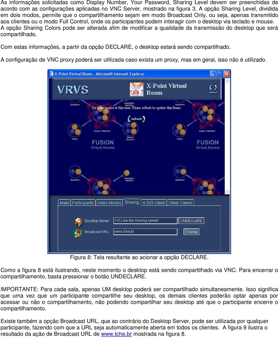 podem interagir com o desktop via teclado e mouse. A opção Sharing Colors pode ser alterada afim de modificar a qualidade da transmissão do desktop que será compartilhado.
