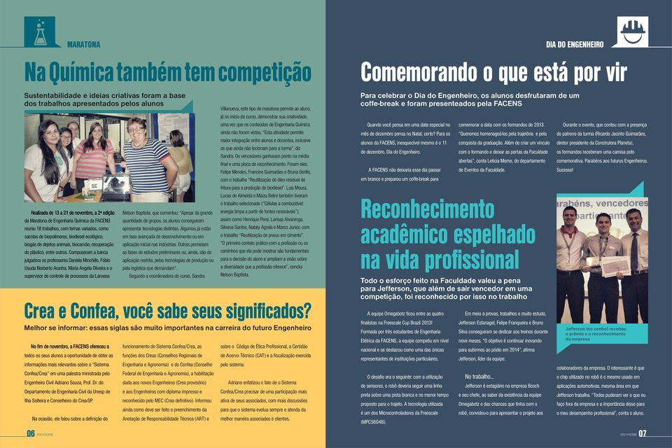 Compuseram a banca julgadora os professores Daniela Minchillo, Fábio Usuda Norberto Aranha, Maria Angela Oliveira e o supervisor de controle de processos da Lanxess Nelson Baptista, que comentou: