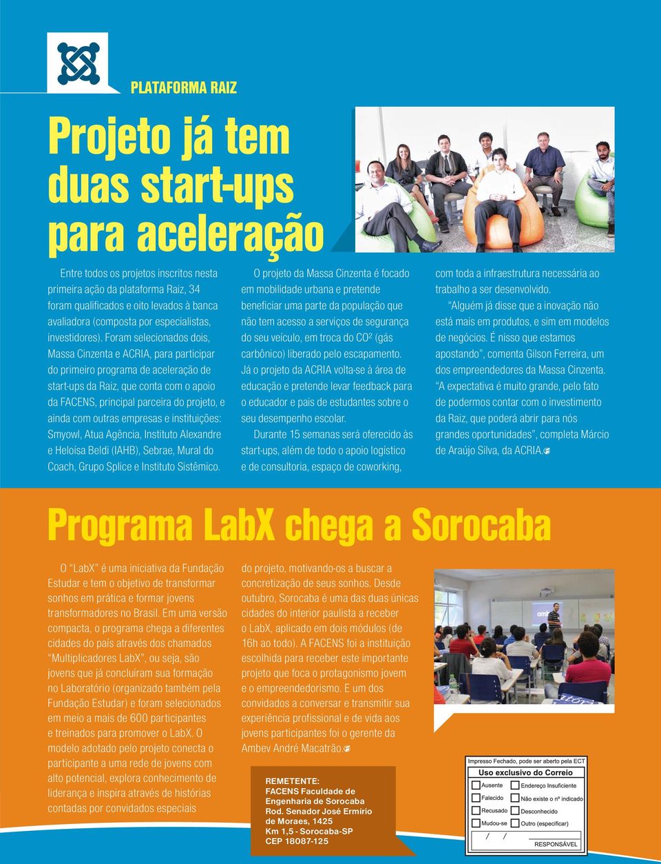 Foram selecionados dois, Massa Cinzenta e ACRIA, para participar do primeiro programa de aceleração de start-ups da Raiz, que conta com o apoio da FACENS, principal parceira do projeto, e ainda com