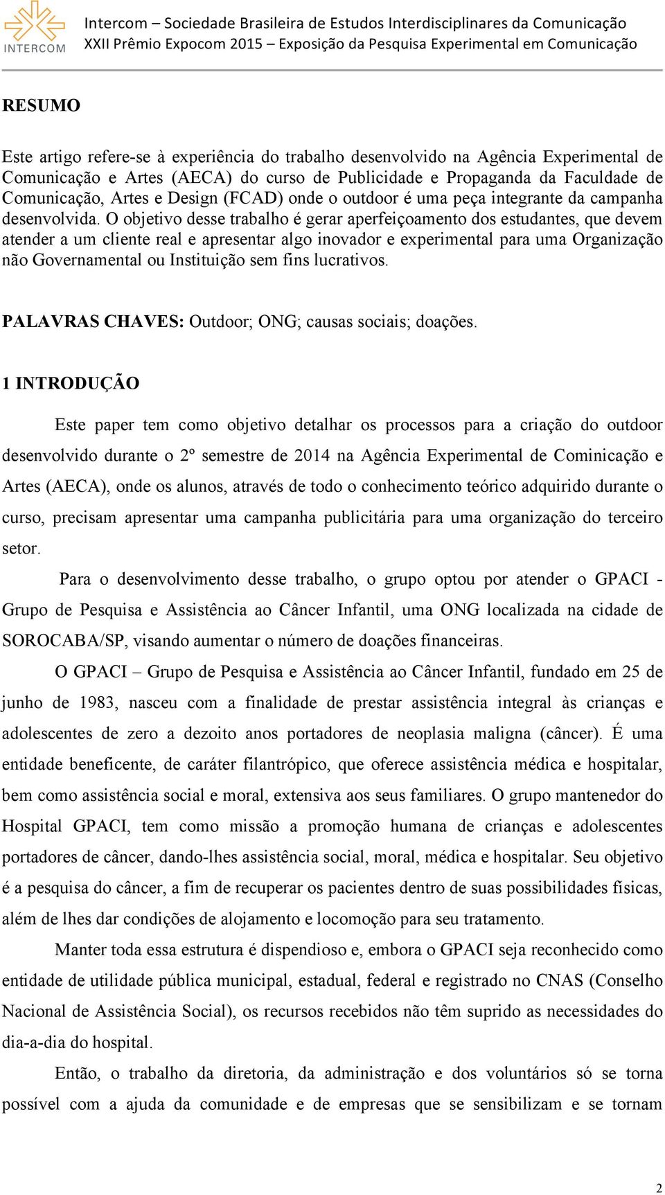 O objetivo desse trabalho é gerar aperfeiçoamento dos estudantes, que devem atender a um cliente real e apresentar algo inovador e experimental para uma Organização não Governamental ou Instituição