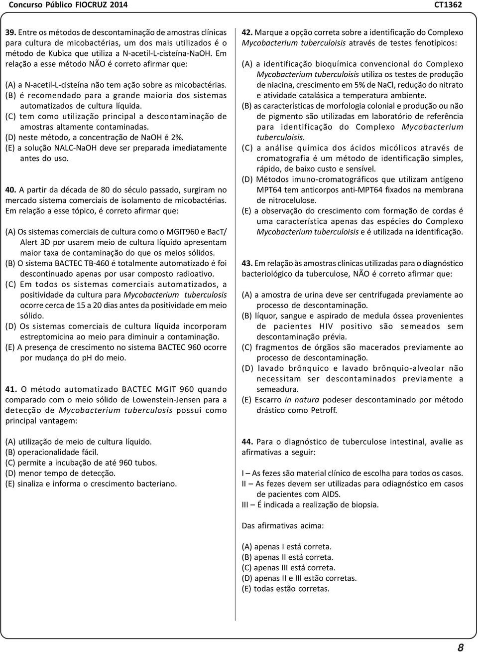 (B) é recomendado para a grande maioria dos sistemas automatizados de cultura líquida. (C) tem como utilização principal a descontaminação de amostras altamente contaminadas.