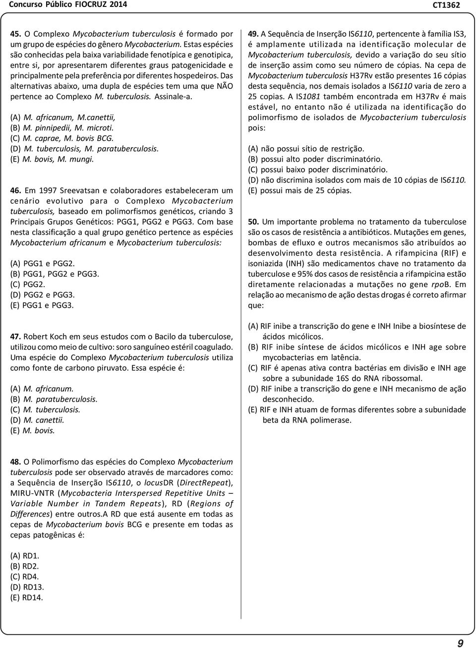 Das alternativas abaixo, uma dupla de espécies tem uma que NÃO pertence ao Complexo M. tuberculosis. Assinale-a. (A) M. africanum, M.canettii, (B) M. pinnipedii, M. microti. (C) M. caprae, M.