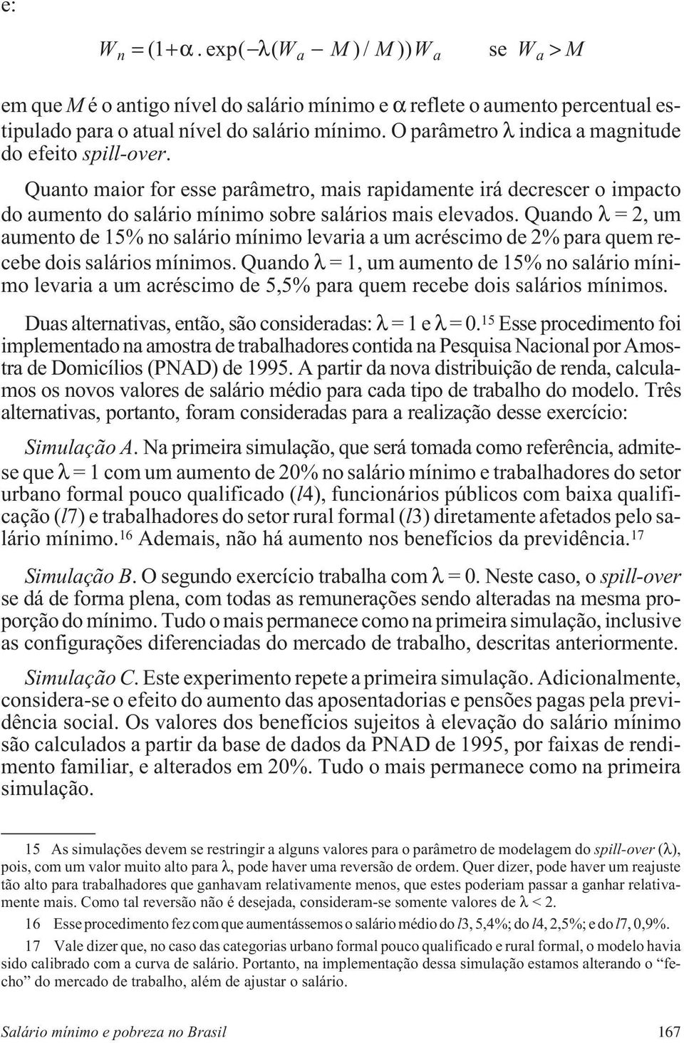 Quando λ = 2,um aumento de 15% no salário mínimo levaria a um acréscimo de 2% para quem recebe dois salários mínimos.