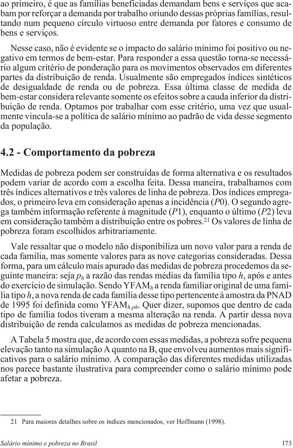 Para responder a essa questão torna-se necessário algum critério de ponderação para os movimentos observados em diferentes partes da distribuição de renda.