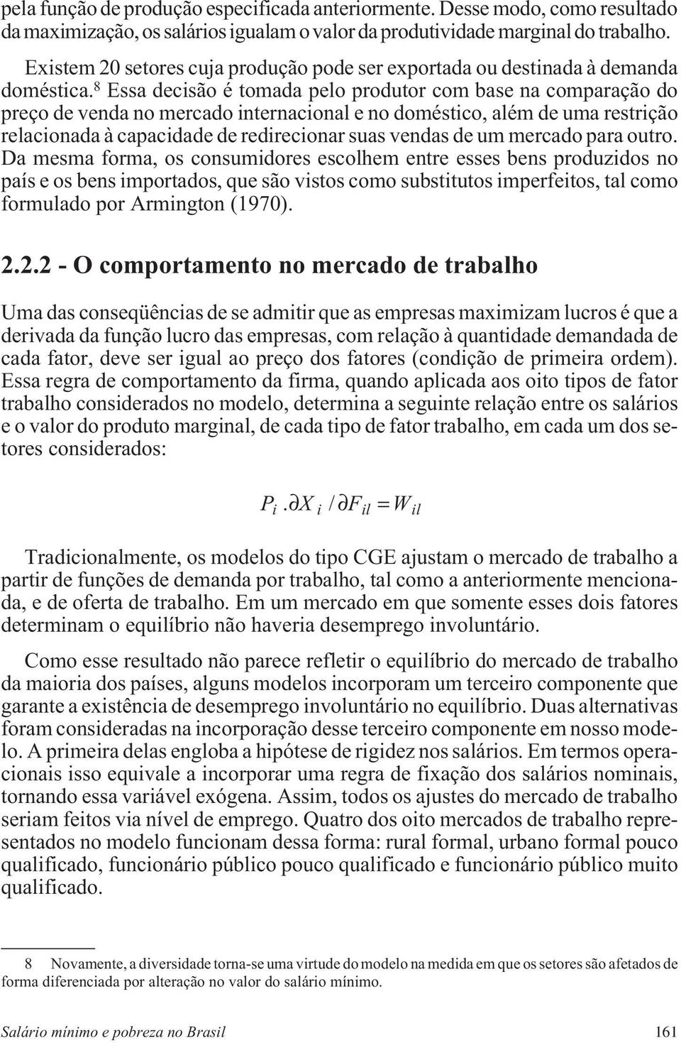 8 Essa decisão é tomada pelo produtor com base na comparação do preço de venda no mercado internacional e no doméstico, além de uma restrição relacionada à capacidade de redirecionar suas vendas de