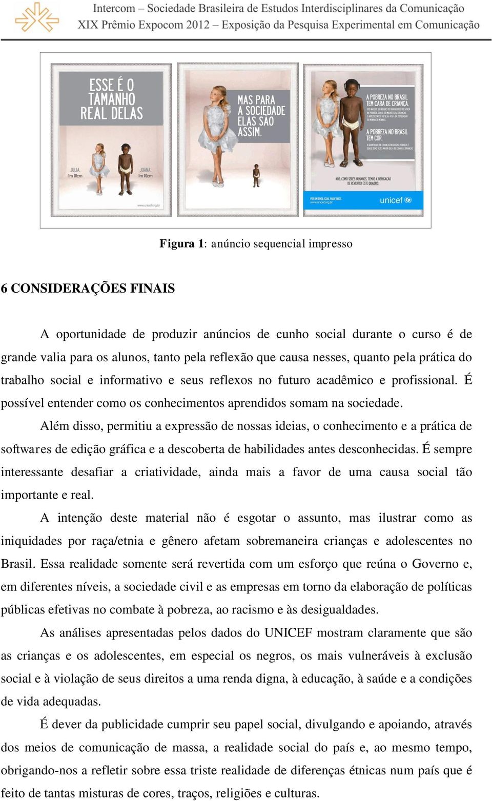 Além disso, permitiu a expressão de nossas ideias, o conhecimento e a prática de softwares de edição gráfica e a descoberta de habilidades antes desconhecidas.