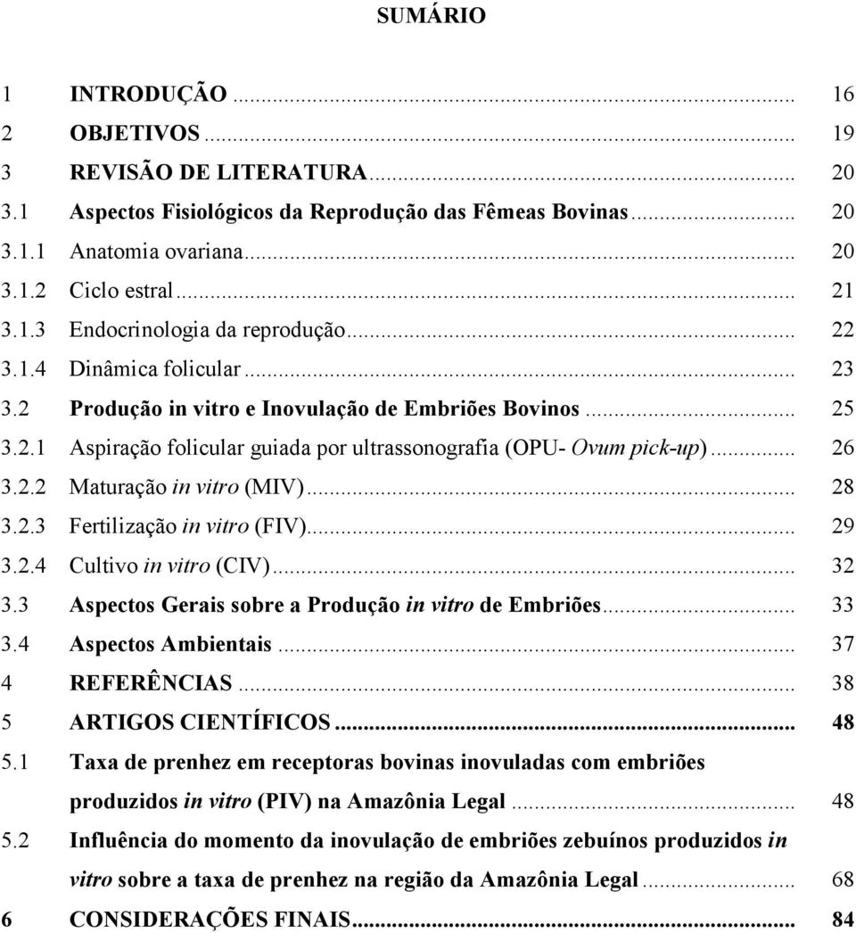 .. 28 3.2.3 Fertilização in vitro (FIV)... 29 3.2.4 Cultivo in vitro (CIV)... 32 3.3 Aspectos Gerais sobre a Produção in vitro de Embriões... 33 3.4 Aspectos Ambientais... 37 4 REFERÊNCIAS.