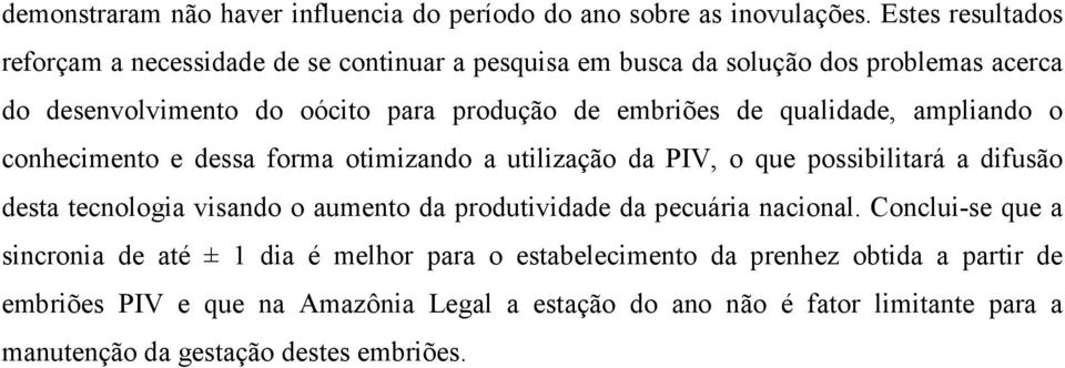 de qualidade, ampliando o conhecimento e dessa forma otimizando a utilização da PIV, o que possibilitará a difusão desta tecnologia visando o aumento da