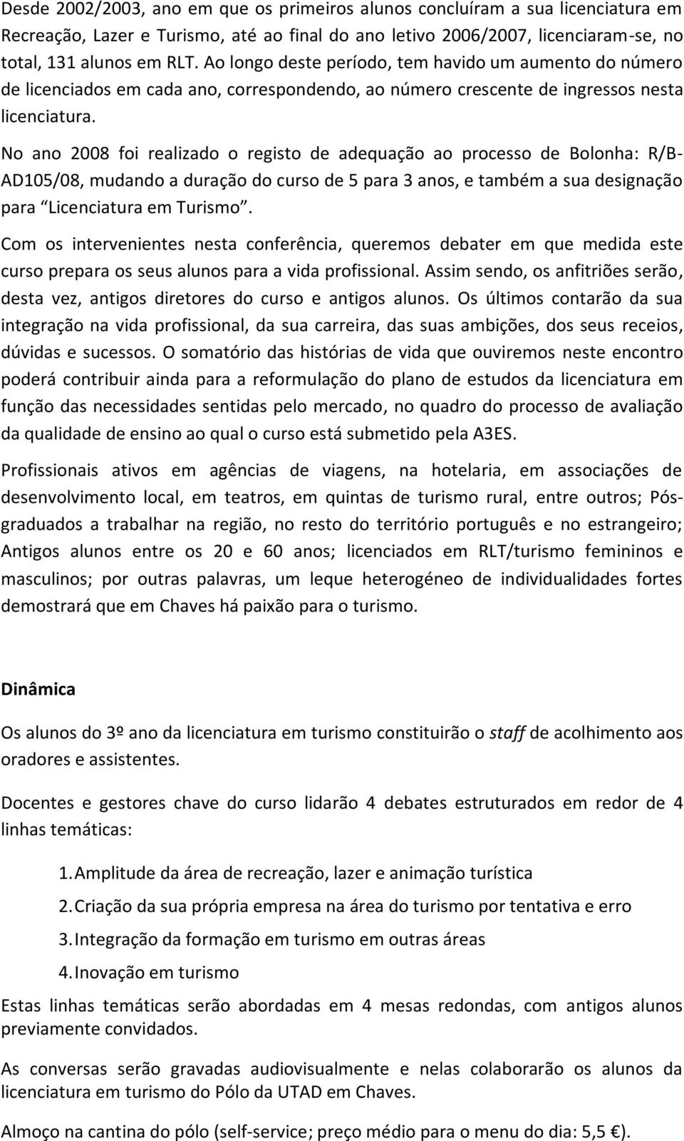 No ano 2008 foi realizado o registo de adequação ao processo de Bolonha: R/B- AD105/08, mudando a duração do curso de 5 para 3 anos, e também a sua designação para Licenciatura em Turismo.