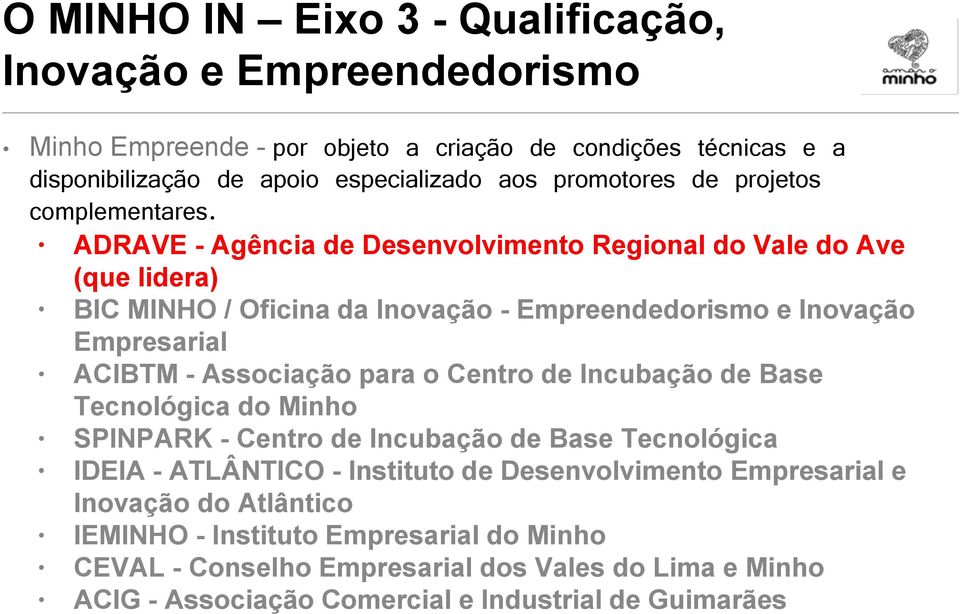 ADRAVE - Agência de Desenvolvimento Regional do Vale do Ave (que lidera) BIC MINHO / Oficina da Inovação - Empreendedorismo e Inovação Empresarial ACIBTM - Associação para o