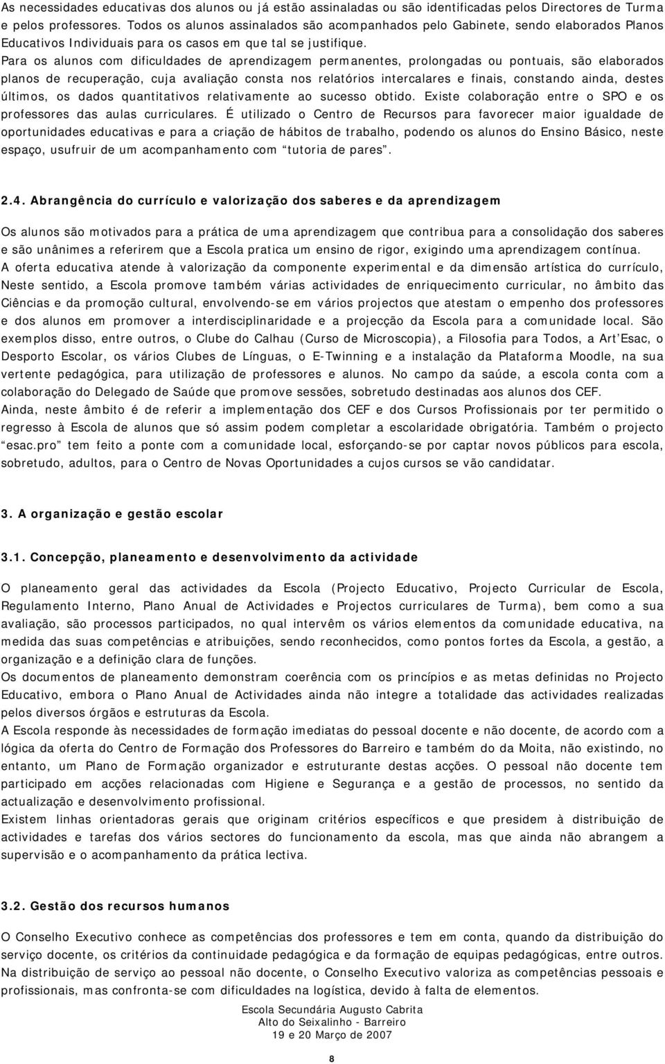 Para os alunos com dificuldades de aprendizagem permanentes, prolongadas ou pontuais, são elaborados planos de recuperação, cuja avaliação consta nos relatórios intercalares e finais, constando