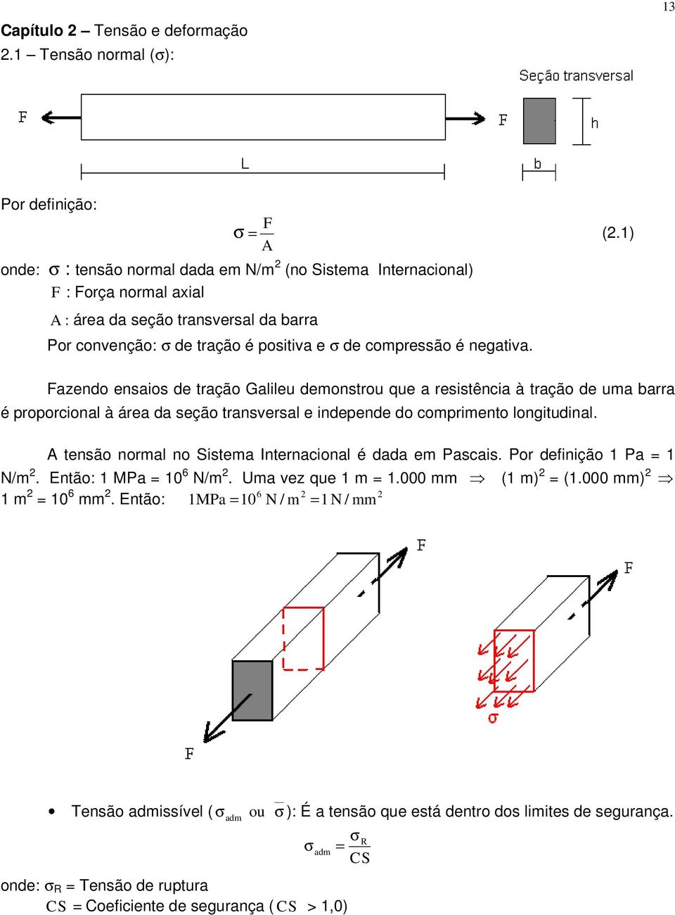 Fazendo ensaios de tração Galileu demonstrou que a resistência à tração de uma barra é proporcional à área da seção transversal e independe do comprimento longitudinal.