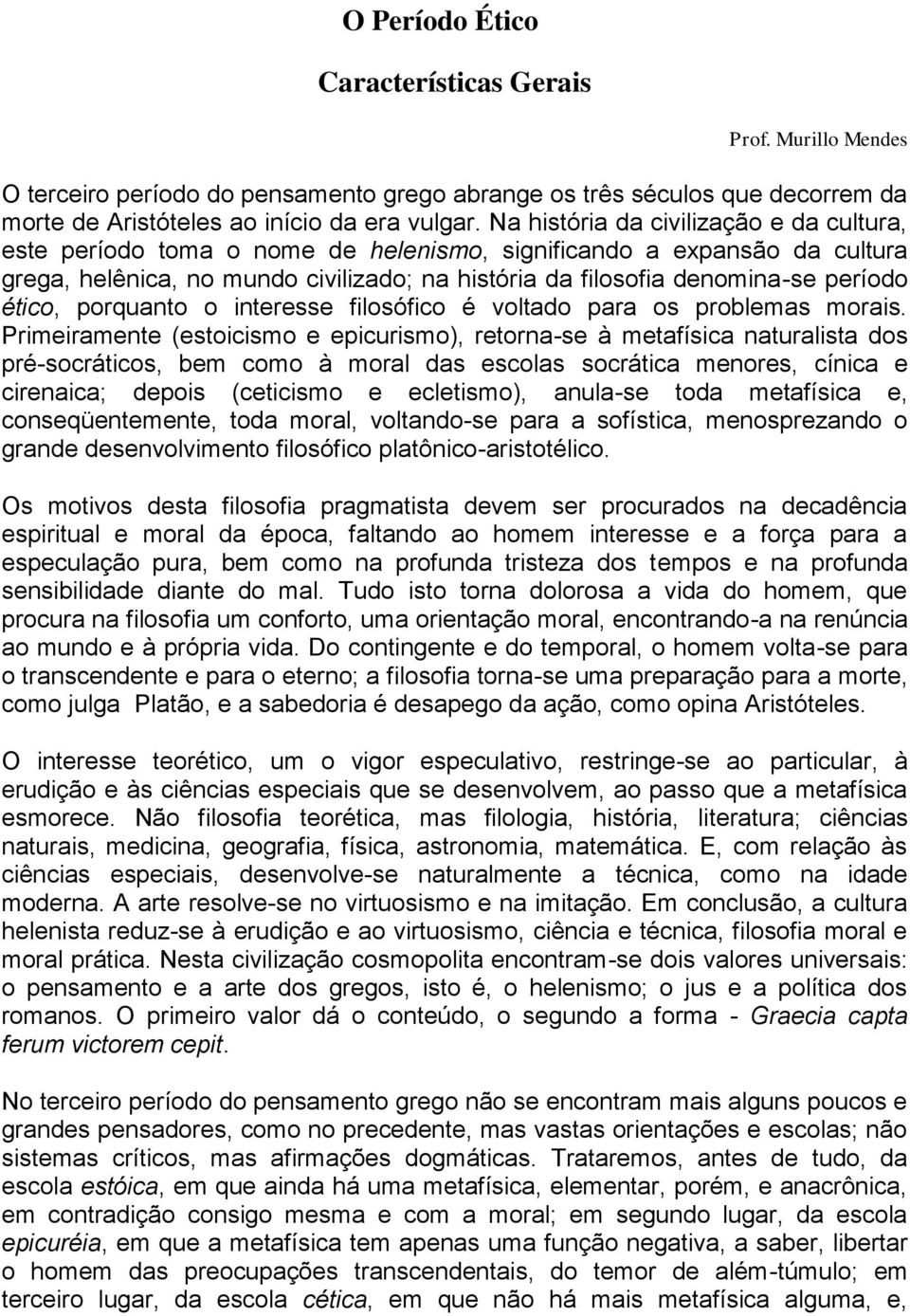 ético, porquanto o interesse filosófico é voltado para os problemas morais.