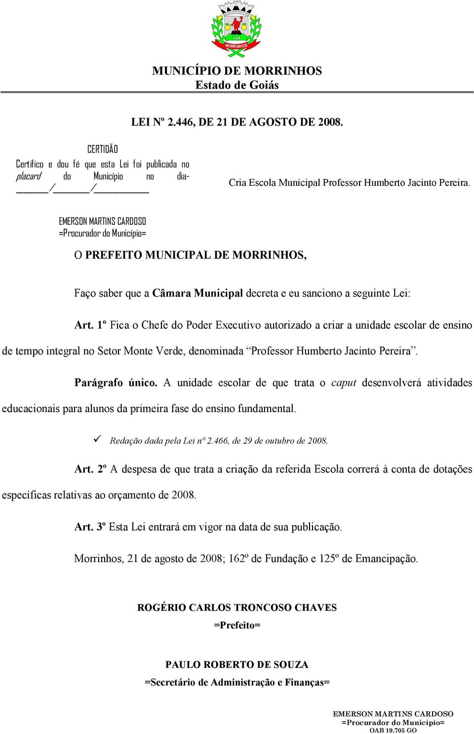 1º Fica o Chefe do Poder Executivo autorizado a criar a unidade escolar de ensino de tempo integral no Setor Monte Verde, denominada Professor Humberto Jacinto Pereira. Parágrafo único.