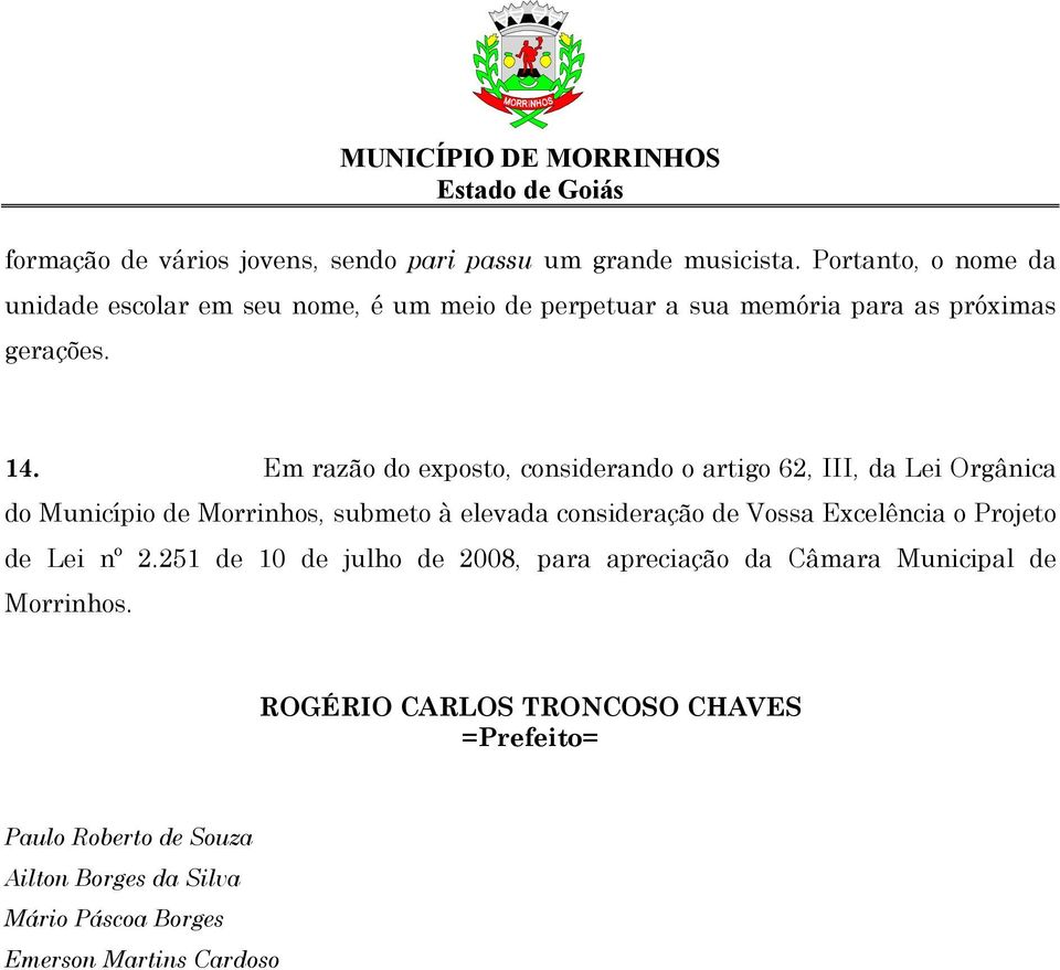 Em razão do exposto, considerando o artigo 62, III, da Lei Orgânica do Município de Morrinhos, submeto à elevada consideração de Vossa