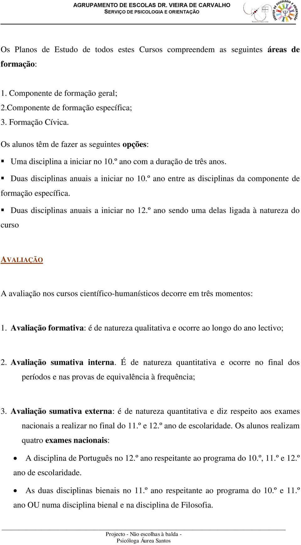 º ano entre as disciplinas da componente de formação específica. Duas disciplinas anuais a iniciar no 12.