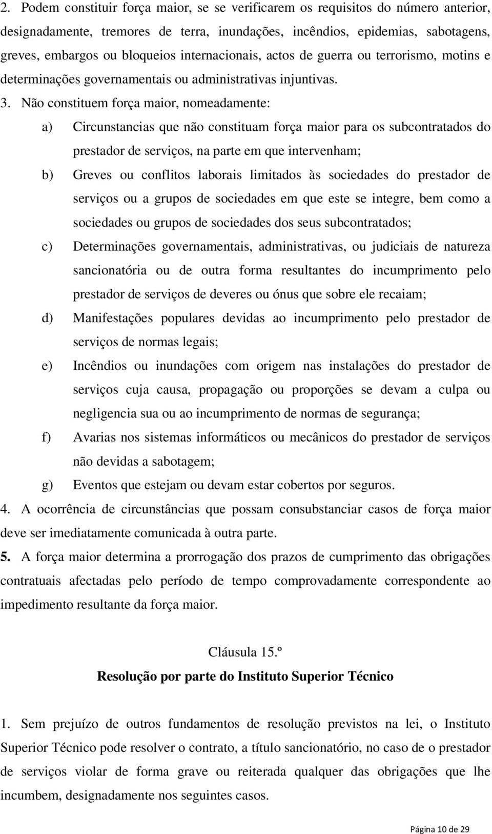 Não constituem força maior, nomeadamente: a) Circunstancias que não constituam força maior para os subcontratados do prestador de serviços, na parte em que intervenham; b) Greves ou conflitos