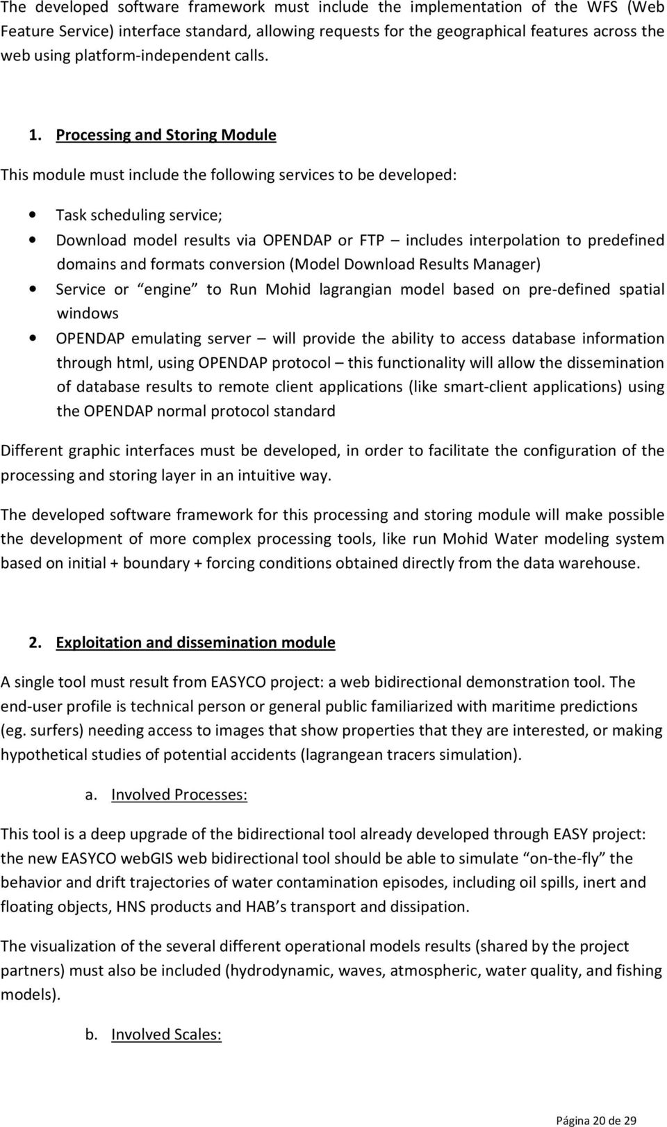 Processing and Storing Module This module must include the following services to be developed: Task scheduling service; Download model results via OPENDAP or FTP includes interpolation to predefined