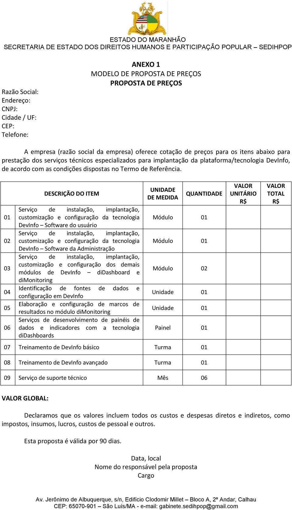 01 02 03 04 05 06 DESCRIÇÃO DO ITEM Serviço de instalação, implantação, customização e configuração da tecnologia DevInfo Software do usuário Serviço de instalação, implantação, customização e