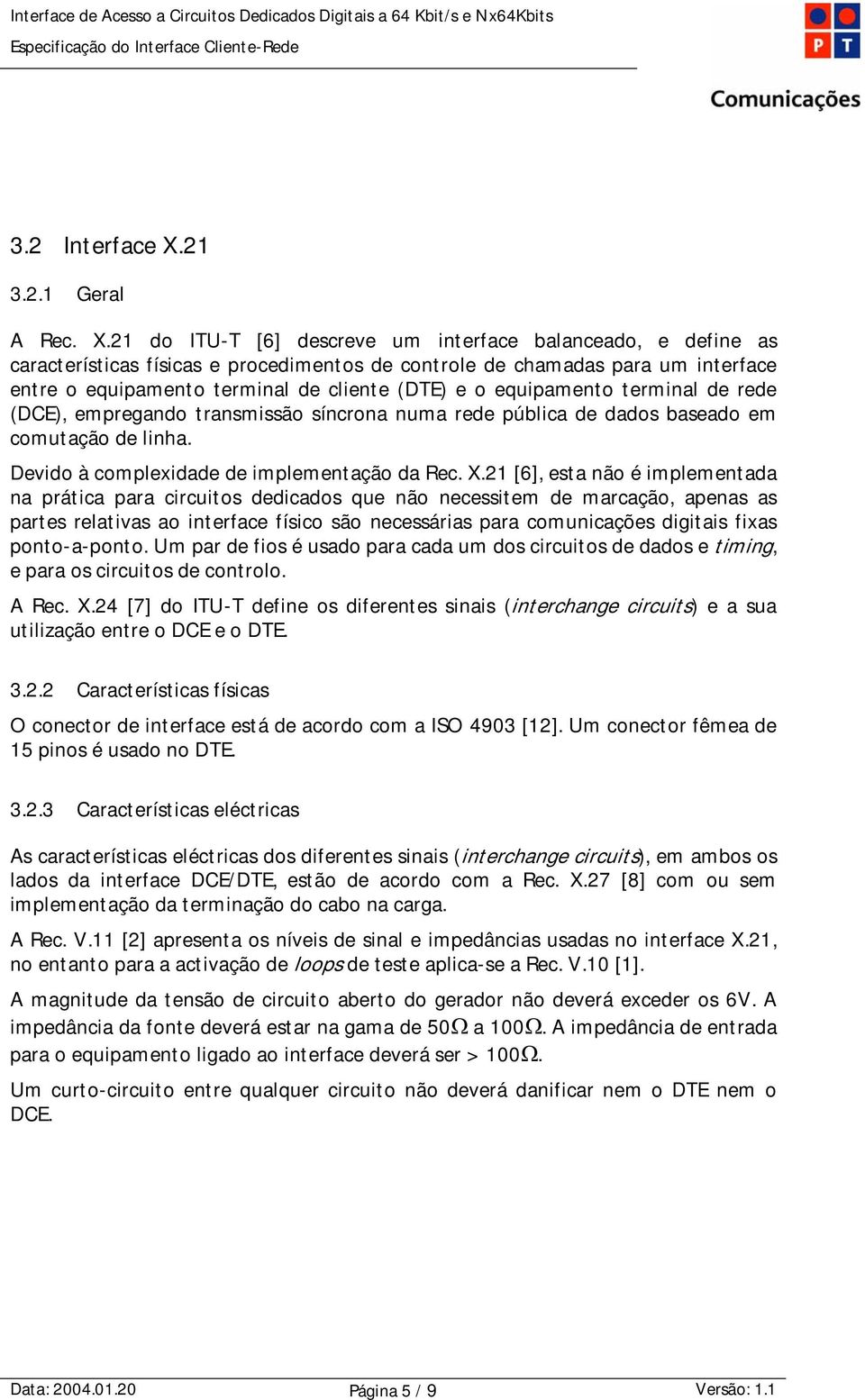 21 do ITU-T [6] descreve um interface balanceado, e define as características físicas e procedimentos de controle de chamadas para um interface entre o equipamento terminal de cliente (DTE) e o