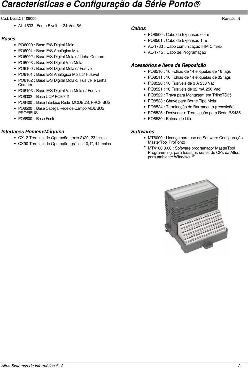 PO6400 : Base Interface Rede MODBUS, PROFIBUS PO6500 : Base Cabeça Rede de Campo MODBUS, PROFIBUS PO6800 : Base Fonte Cabos PO8500 : Cabo de Expansão 0,4 m PO8501 : Cabo de Expansão 1 m AL-1733 :