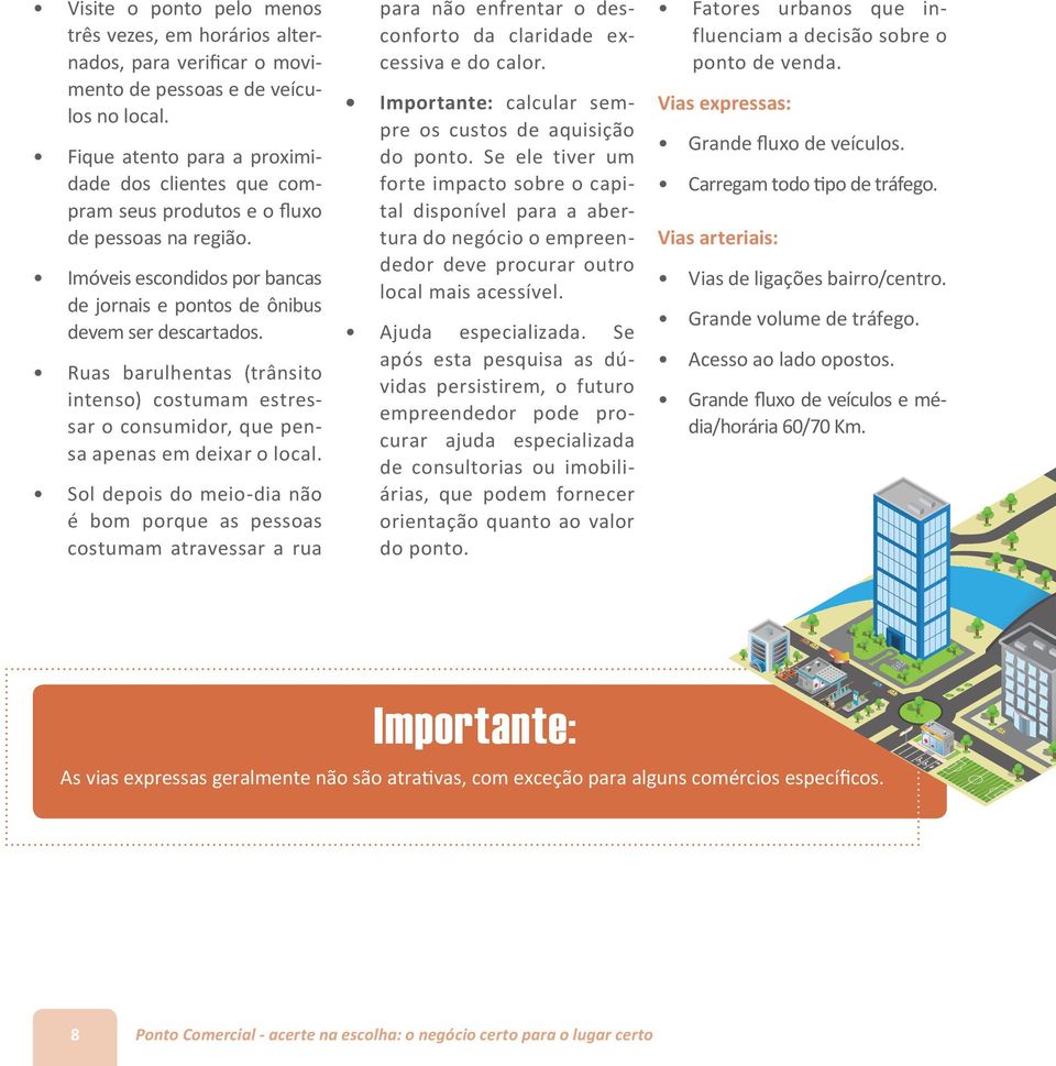 Ruas barulhentas (trânsito intenso) costumam estressar o consumidor, que pensa apenas em deixar o local.