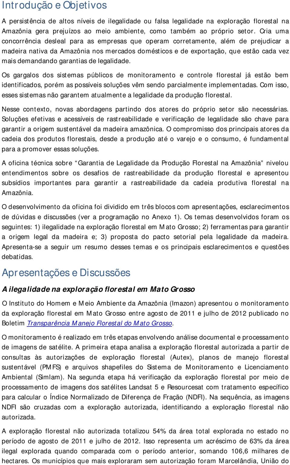 garantias de legalidade. Os gargalos dos sistemas públicos de monitoramento e controle florestal já estão bem identificados, porém as possíveis soluções vêm sendo parcialmente implementadas.