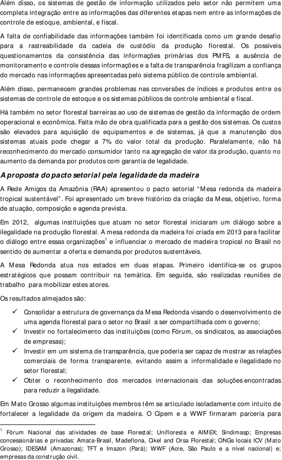 Os possíveis questionamentos da consistência das informações primárias dos PMFS, a ausência de monitoramento e controle dessas informações e a falta de transparência fragilizam a confiança do mercado