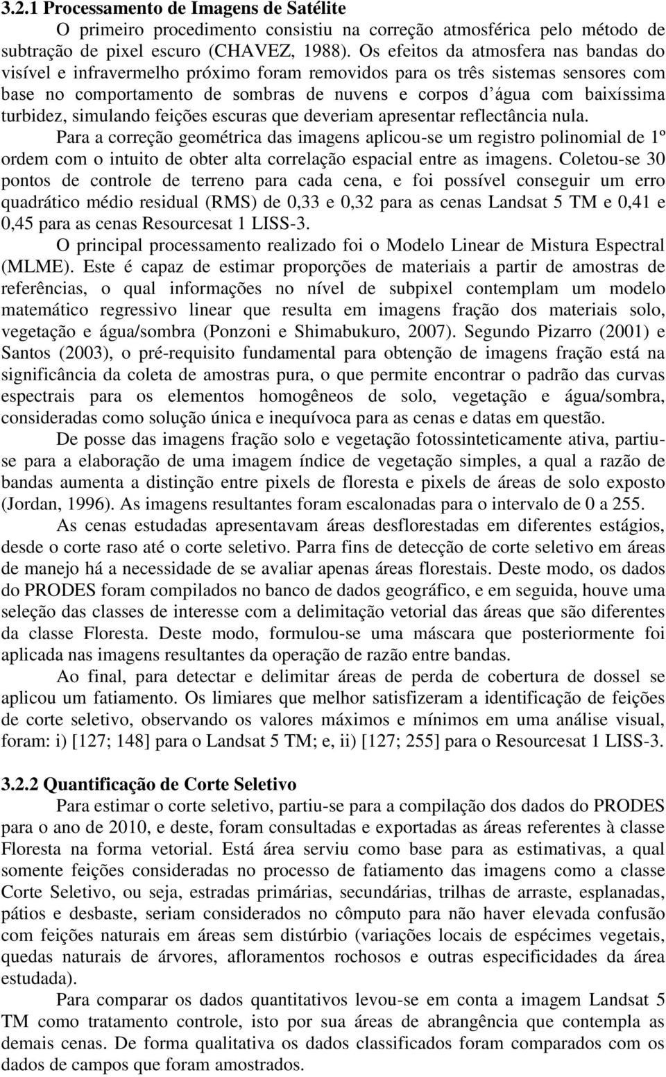 turbidez, simulando feições escuras que deveriam apresentar reflectância nula.