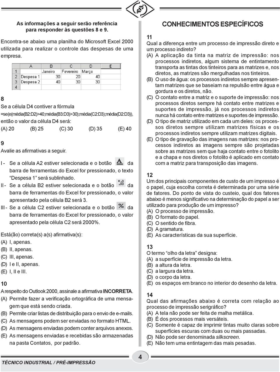 seguir. I - Se a célula A2 estiver selecionada e o botão da barra de ferramentas do Excel for pressionado, o texto Despesa 1 será sublinhado.